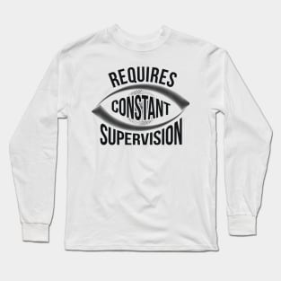 Requires Constant Supervision joke Long Sleeve T-Shirt